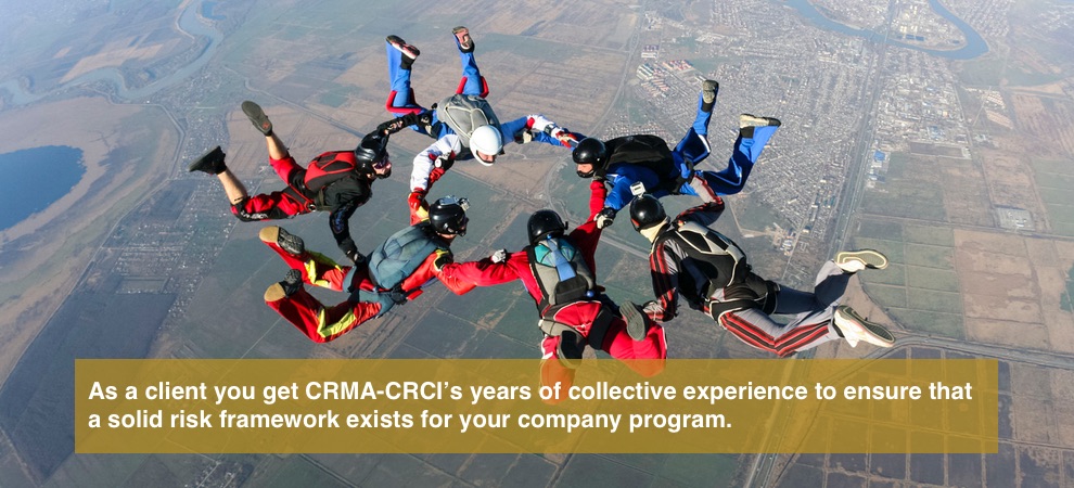 As a client you get CRMA-CRCI's years of collective experience to ensure that a solid risk framework exists for your company program.